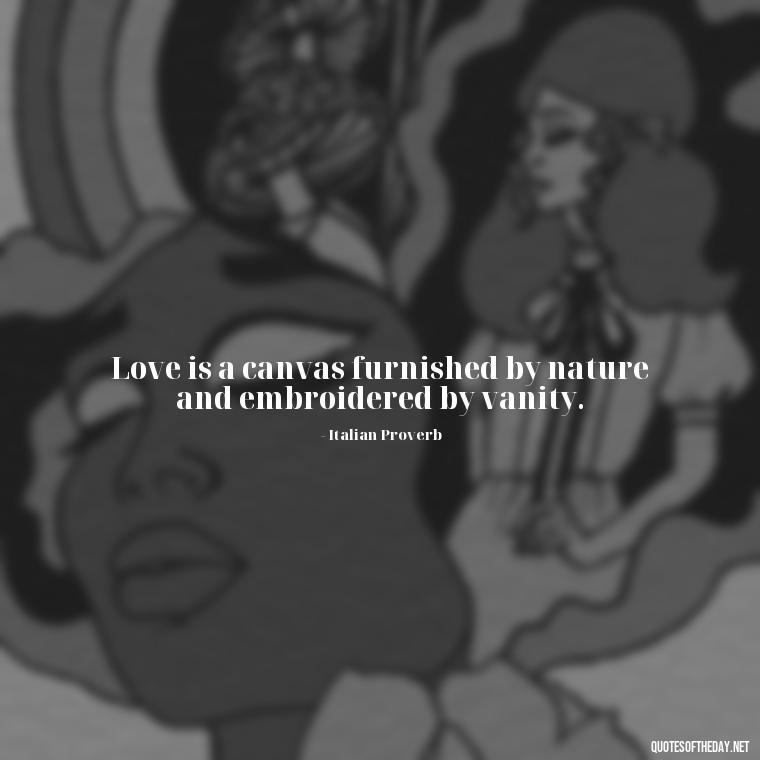 Love is a canvas furnished by nature and embroidered by vanity. - Love Touchy Quotes