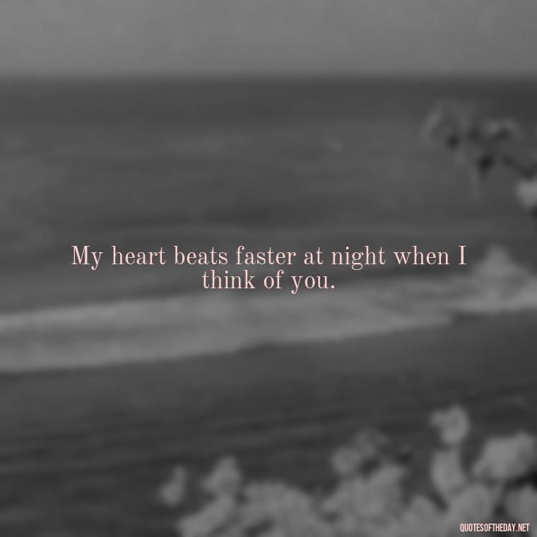 My heart beats faster at night when I think of you. - Night Time Love Quotes