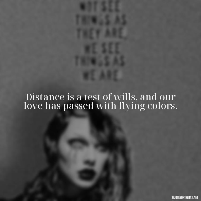 Distance is a test of wills, and our love has passed with flying colors. - Quotes About Distance Love