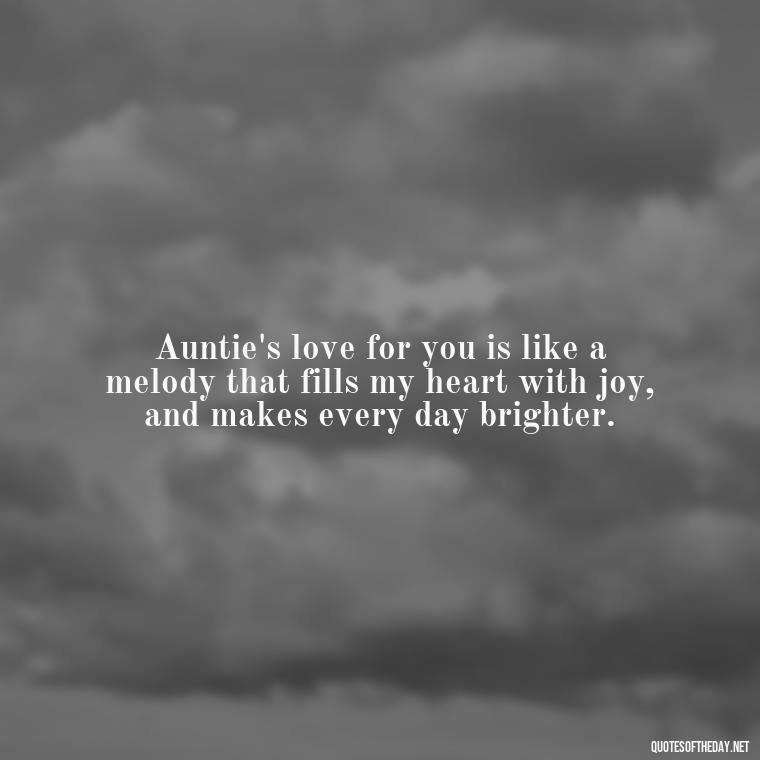 Auntie's love for you is like a melody that fills my heart with joy, and makes every day brighter. - Love Special Niece Quotes