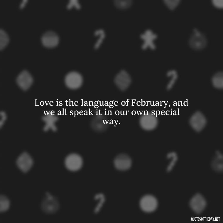 Love is the language of February, and we all speak it in our own special way. - February A Month Of Love Quotes