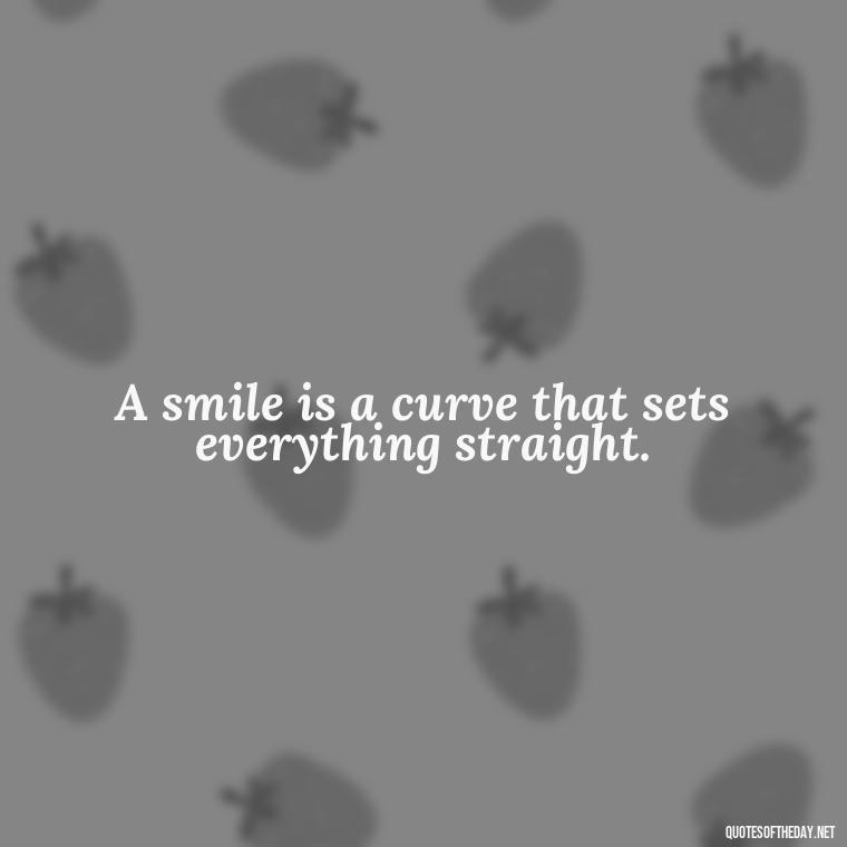 A smile is a curve that sets everything straight. - Happy Cute Short Quotes