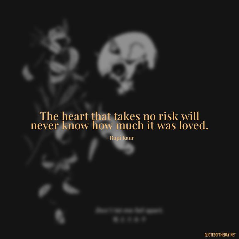 The heart that takes no risk will never know how much it was loved. - Quotes About Taking A Risk On Love