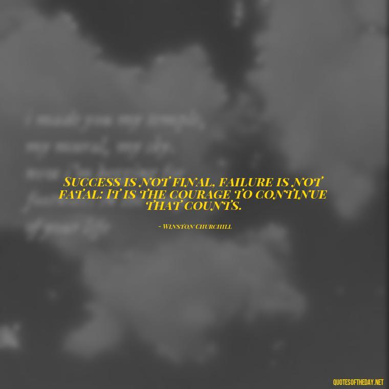 Success is not final, failure is not fatal: It is the courage to continue that counts. - Short Reflection Quotes