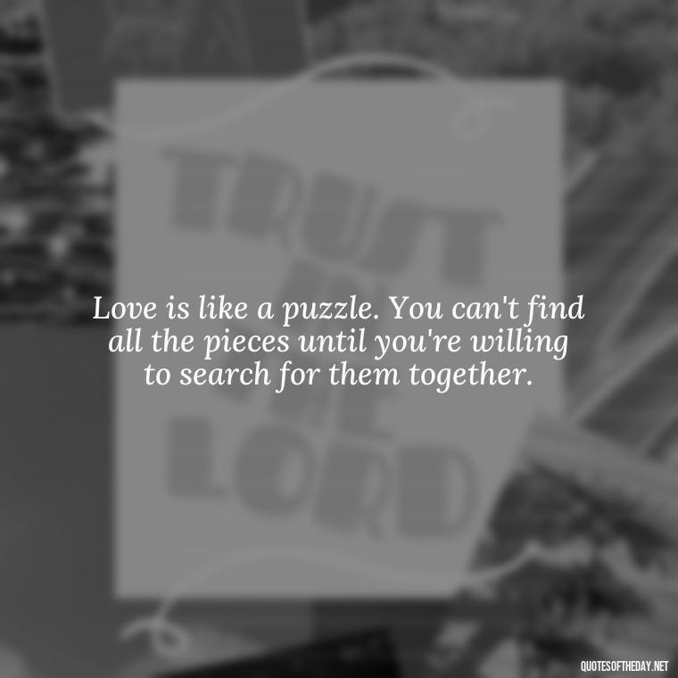 Love is like a puzzle. You can't find all the pieces until you're willing to search for them together. - Lgbt Quotes Short