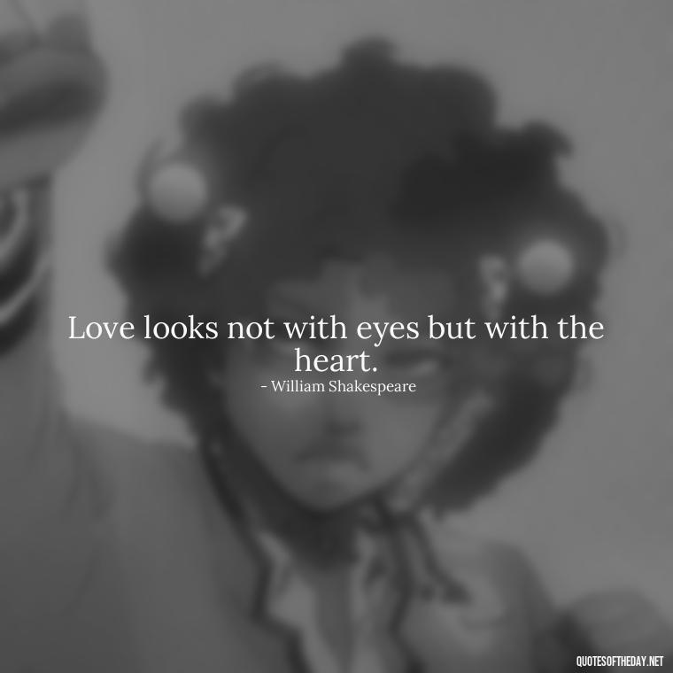 Love looks not with eyes but with the heart. - Cute Simple Quotes About Love