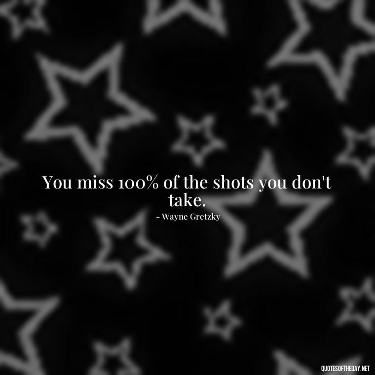 You miss 100% of the shots you don't take. - Short Quotes For Athletes