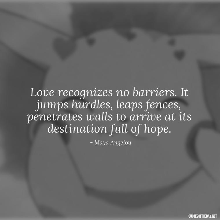 Love recognizes no barriers. It jumps hurdles, leaps fences, penetrates walls to arrive at its destination full of hope. - Love Quote For Her To Make Her Happy