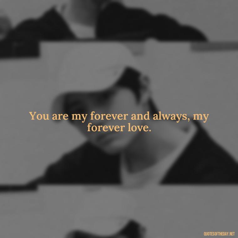 You are my forever and always, my forever love. - I Love You The Mostest Quotes