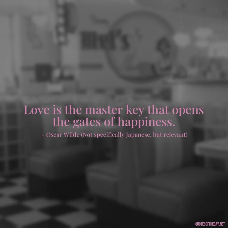 Love is the master key that opens the gates of happiness. - Quotes Japanese Love