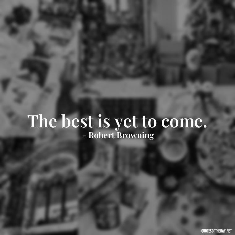 The best is yet to come. - Love My Work Family Quotes