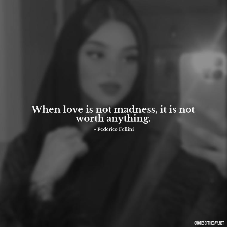 When love is not madness, it is not worth anything. - Obsession And Love Quotes