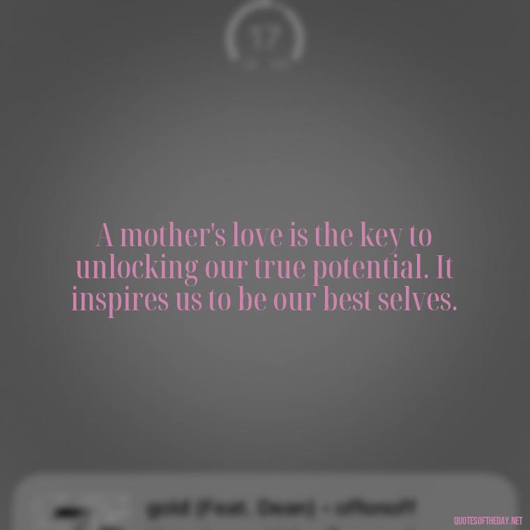 A mother's love is the key to unlocking our true potential. It inspires us to be our best selves. - A Mother'S Love For Her Daughter Quotes