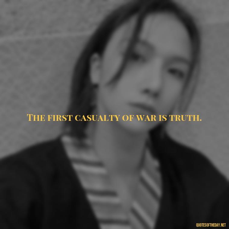 The first casualty of war is truth. - Short Quotes On War