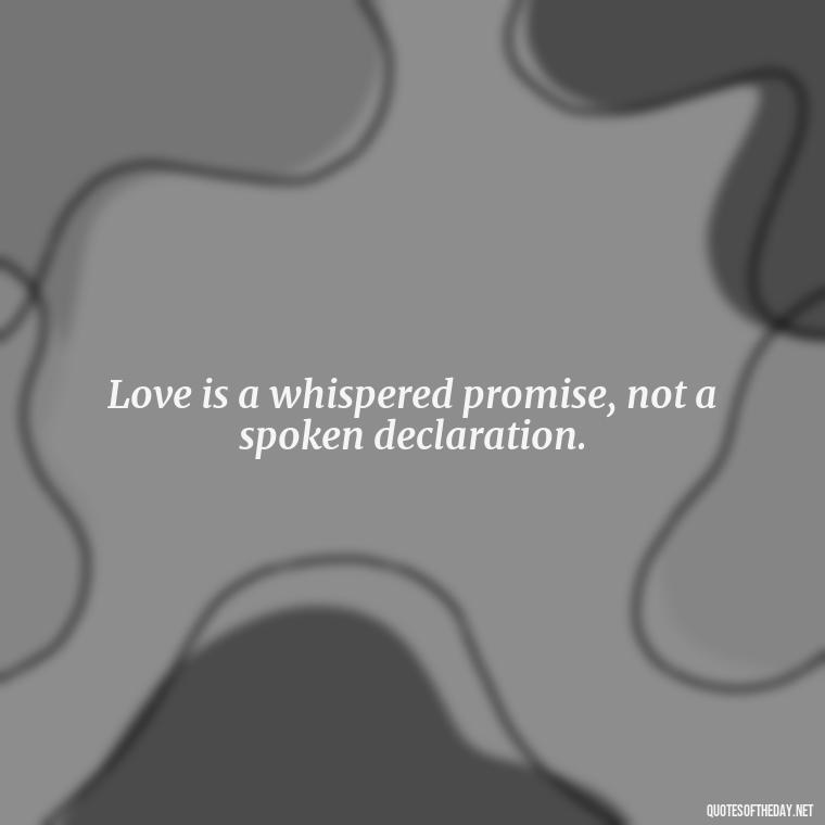 Love is a whispered promise, not a spoken declaration. - English Love Quotes