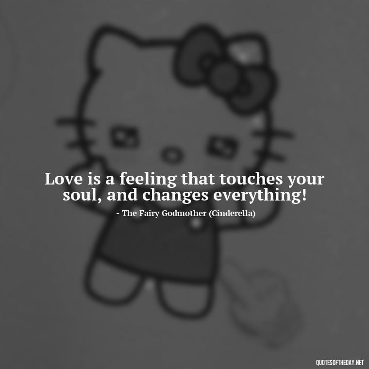 Love is a feeling that touches your soul, and changes everything! - Love Quotes In Disney Movies