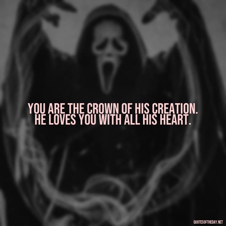 You are the crown of His creation. He loves you with all His heart. - Beautiful God Quotes Short