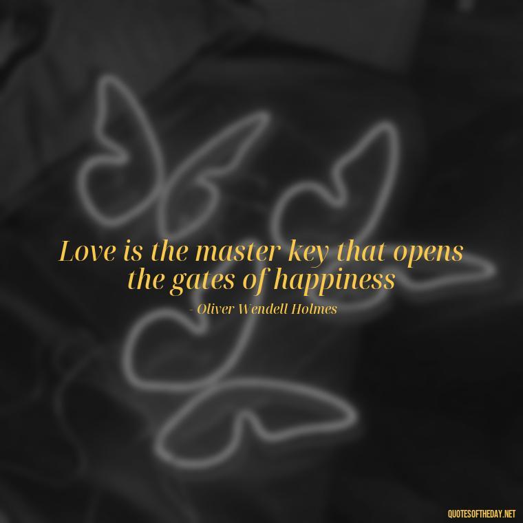 Love is the master key that opens the gates of happiness - Love Quotes Simple And Short