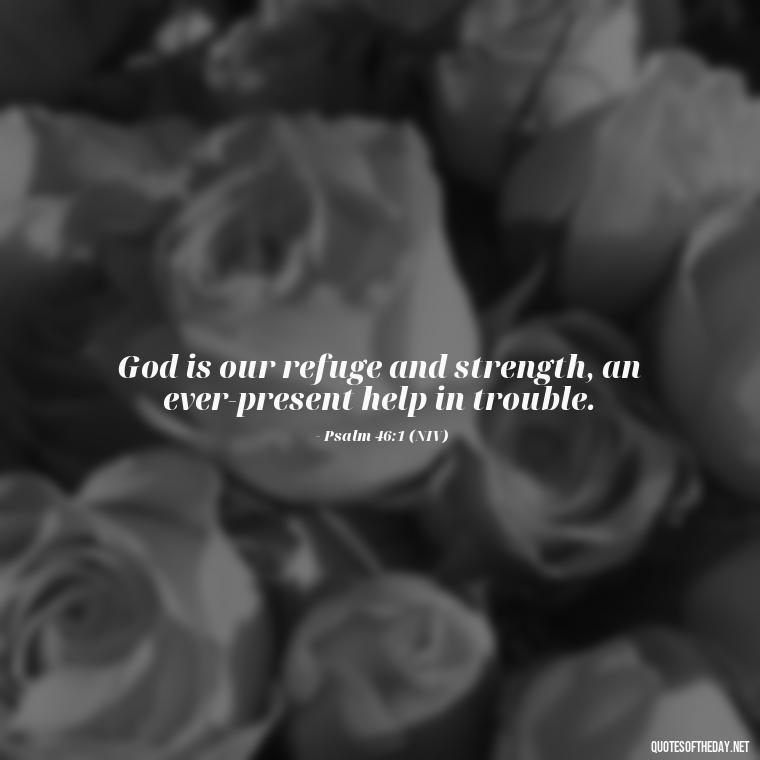 God is our refuge and strength, an ever-present help in trouble. - Beautiful God Quotes Short