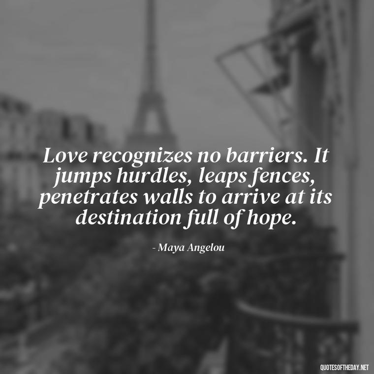 Love recognizes no barriers. It jumps hurdles, leaps fences, penetrates walls to arrive at its destination full of hope. - Happy Love Day Quotes