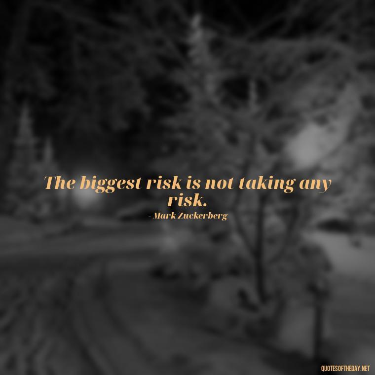 The biggest risk is not taking any risk. - Short Quotes With Attitude