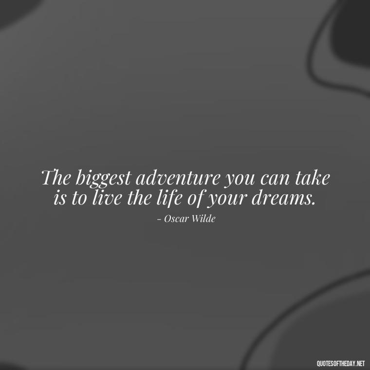 The biggest adventure you can take is to live the life of your dreams. - Hippie Quotes Short