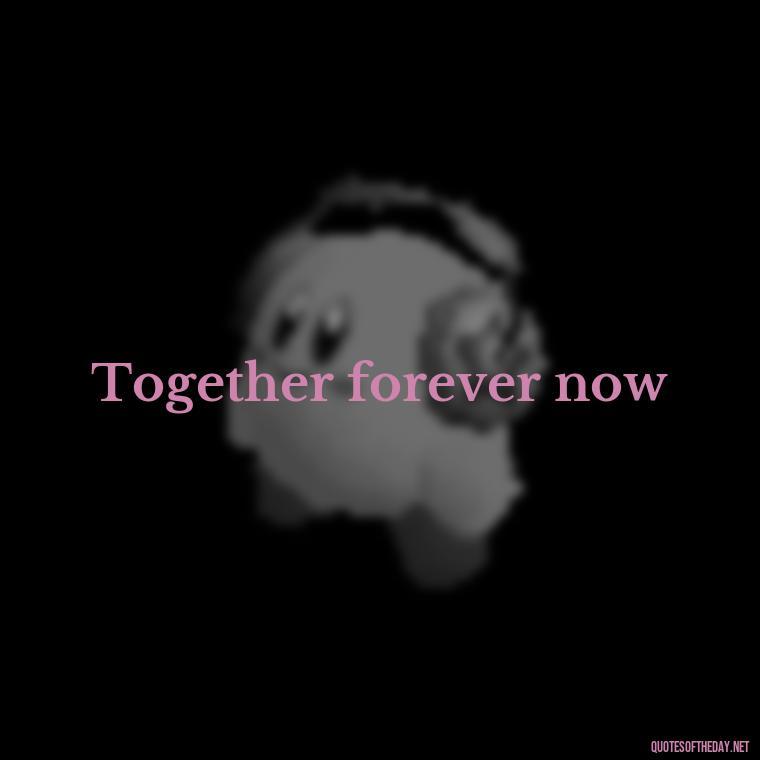 Together forever now - Love 2 Word Quotes