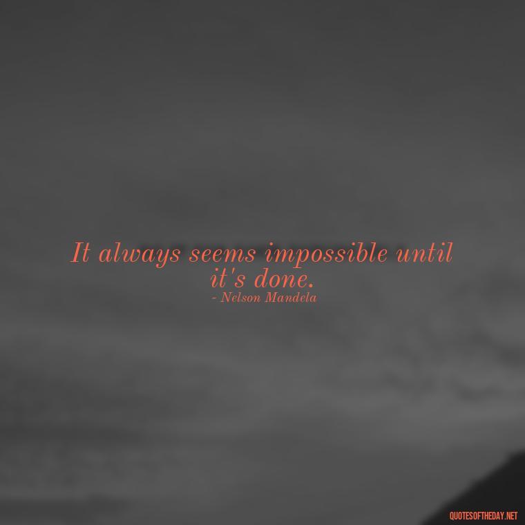 It always seems impossible until it's done. - Motivational Short Quotes For Students