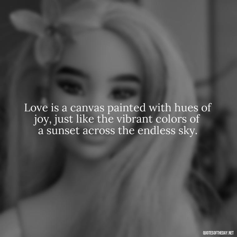 Love is a canvas painted with hues of joy, just like the vibrant colors of a sunset across the endless sky. - Love Quotes Sky