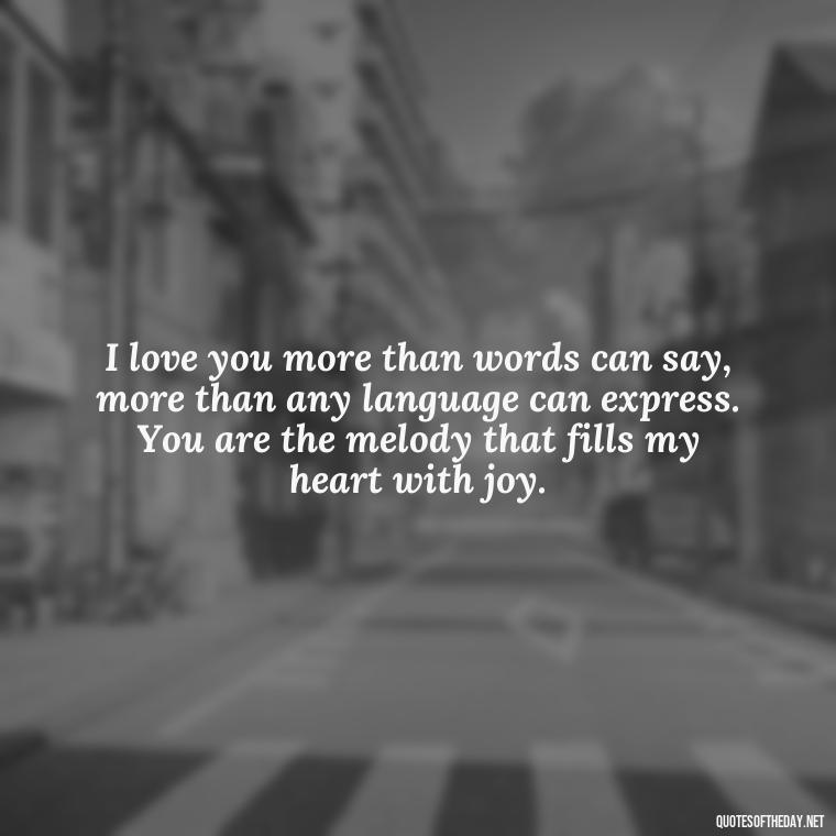 I love you more than words can say, more than any language can express. You are the melody that fills my heart with joy. - I Love U More Than Words Can Say Quotes