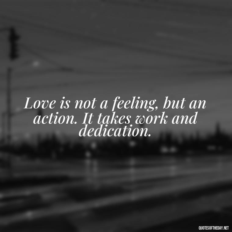 Love is not a feeling, but an action. It takes work and dedication. - Love And Hate Relationship Quotes