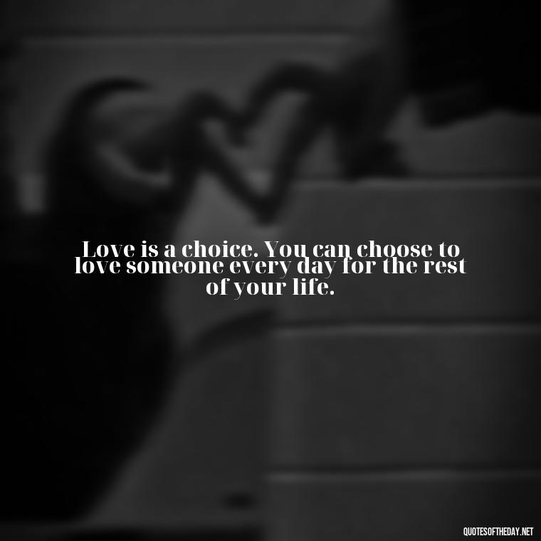 Love is a choice. You can choose to love someone every day for the rest of your life. - Johnny Depp Quotes About Love