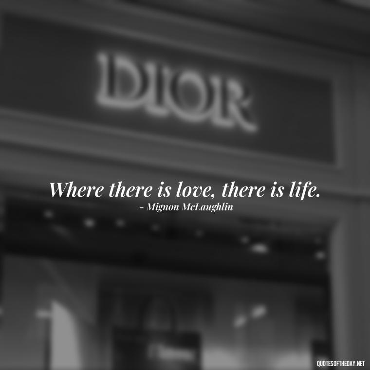 Where there is love, there is life. - Love Quotes Images For Her