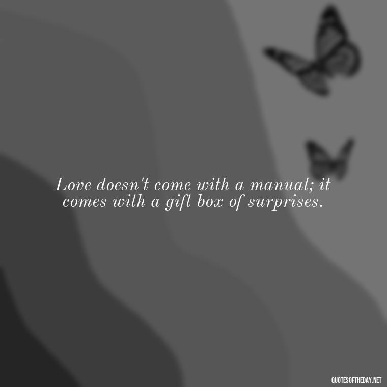 Love doesn't come with a manual; it comes with a gift box of surprises. - Love And Single Quotes