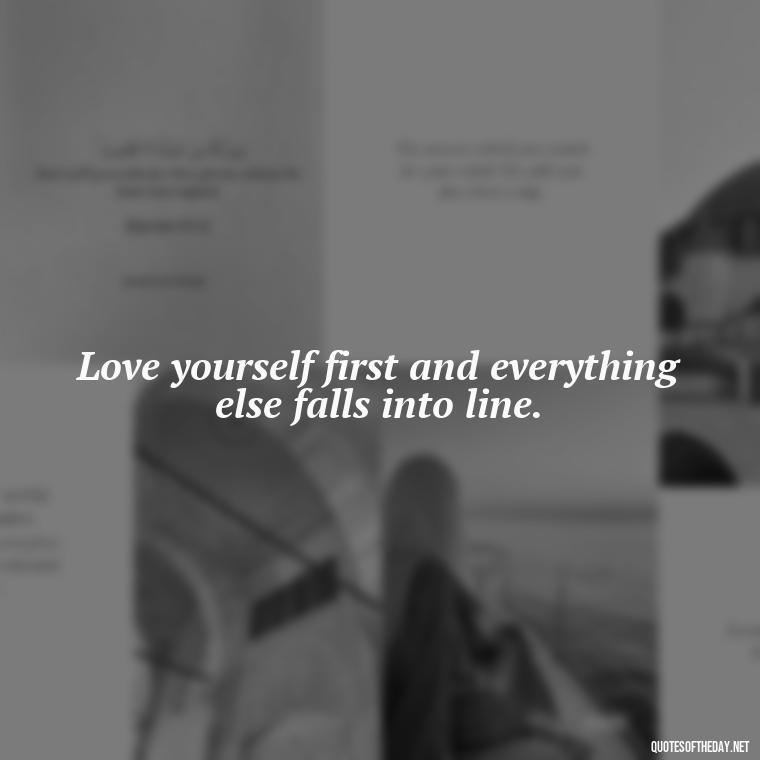 Love yourself first and everything else falls into line. - Love Yourself Quotes For Instagram