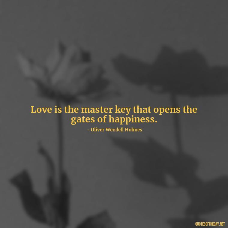 Love is the master key that opens the gates of happiness. - First Love Quote