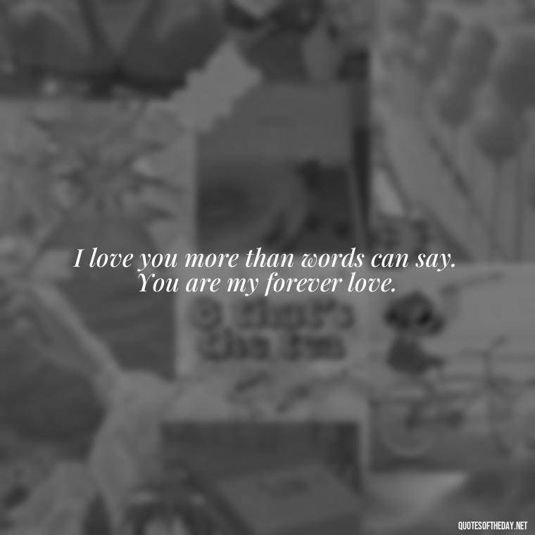 I love you more than words can say. You are my forever love. - Bible Love Quotes For Her