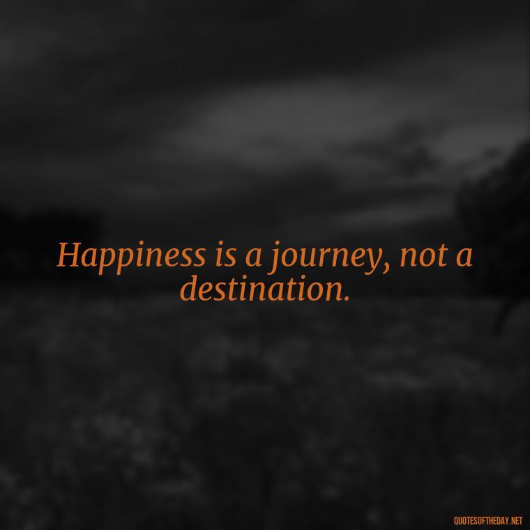 Happiness is a journey, not a destination. - Love Happiness Sunflower Quotes