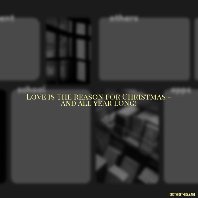 Love is the reason for Christmas - and all year long! - Christmas Is About Love Quotes