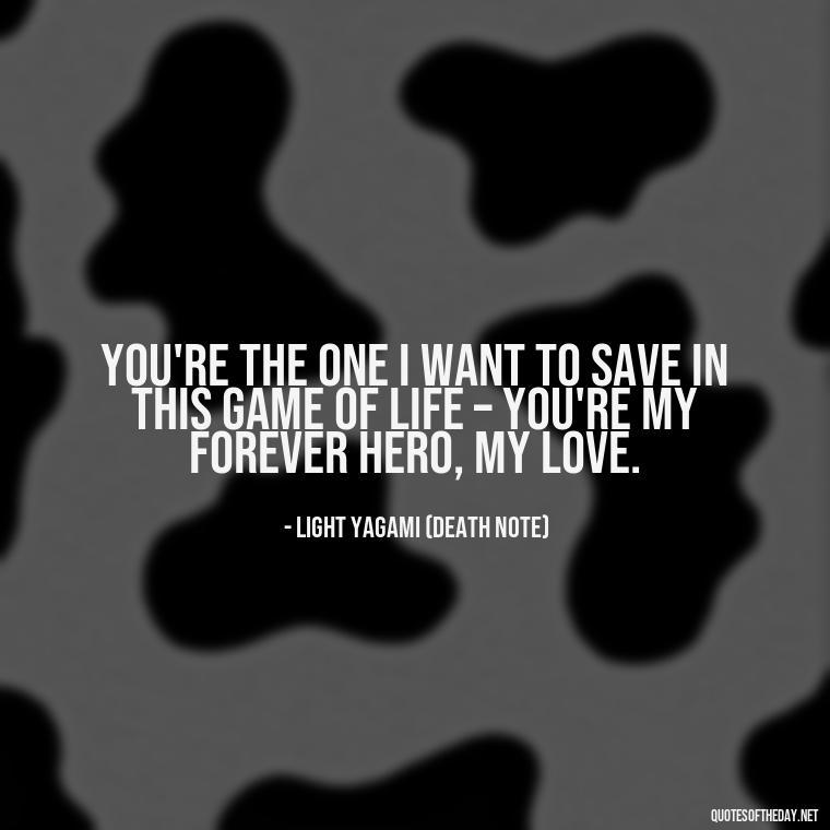 You're the one I want to save in this game of life – you're my forever hero, my love. - Love Quotes From Video Games