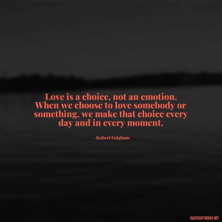 Love is a choice, not an emotion. When we choose to love somebody or something, we make that choice every day and in every moment. - I Love U Picture Quotes