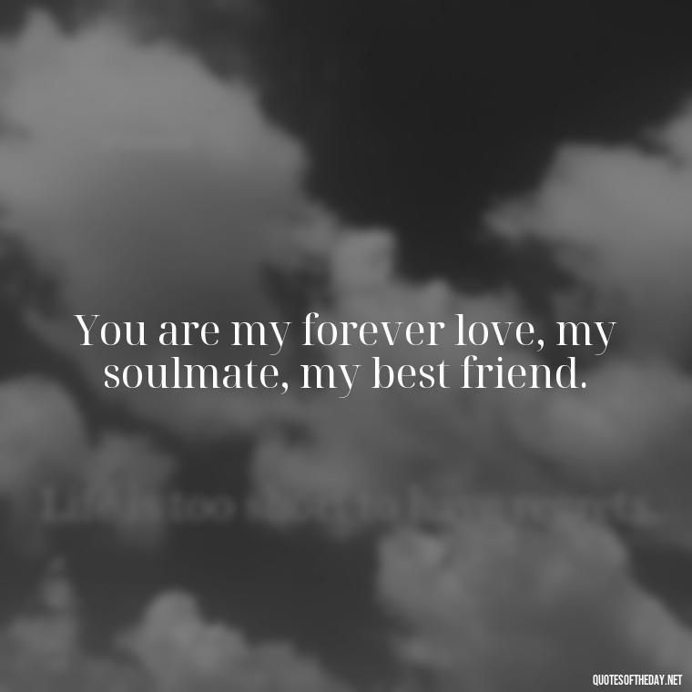 You are my forever love, my soulmate, my best friend. - Love U Quotes For Her