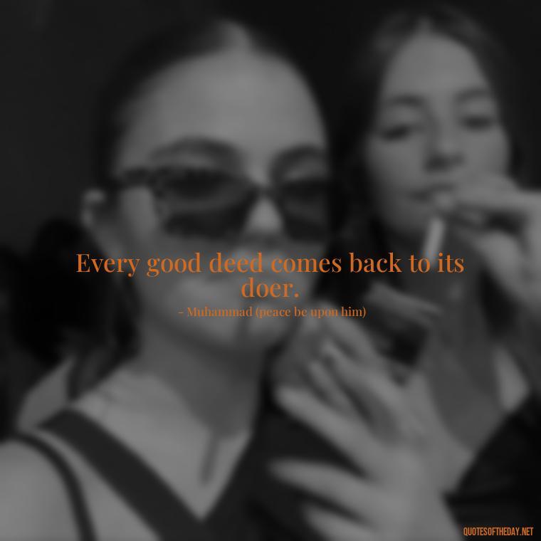 Every good deed comes back to its doer. - Short Muslim Quotes