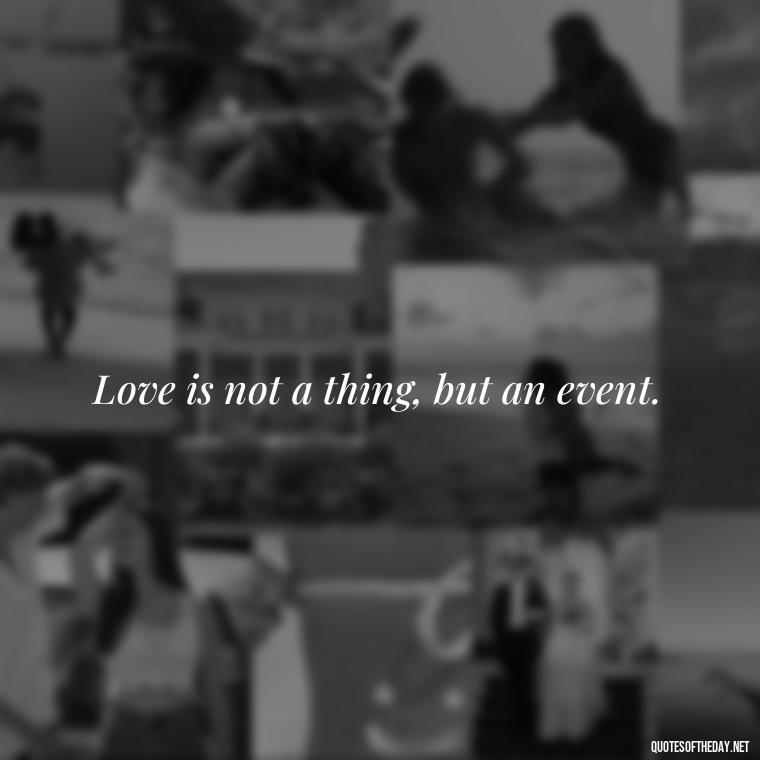 Love is not a thing, but an event. - Italian Love Quotes In Italian