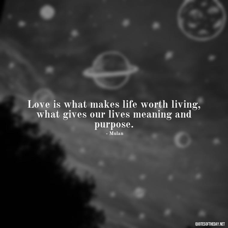 Love is what makes life worth living, what gives our lives meaning and purpose. - Disney Love Quotes Wedding