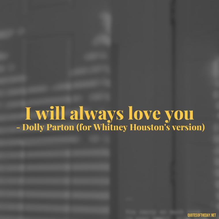 I will always love you - Famous Love Song Quotes