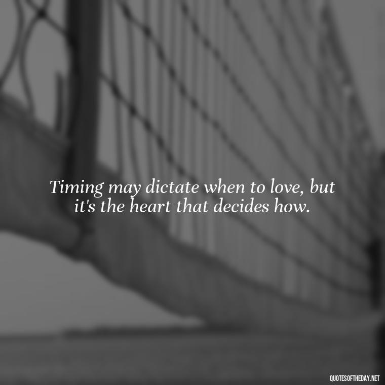 Timing may dictate when to love, but it's the heart that decides how. - Quotes About Timing And Love