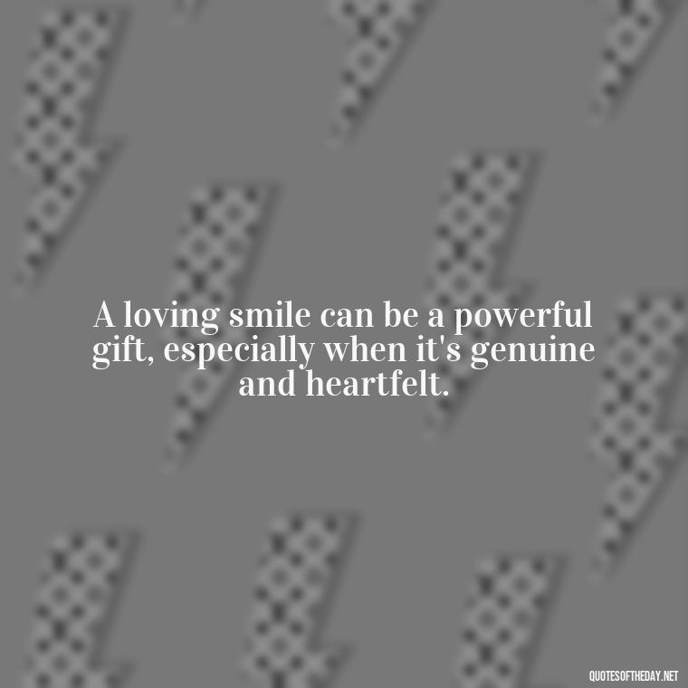 A loving smile can be a powerful gift, especially when it's genuine and heartfelt. - Love Gif Quotes