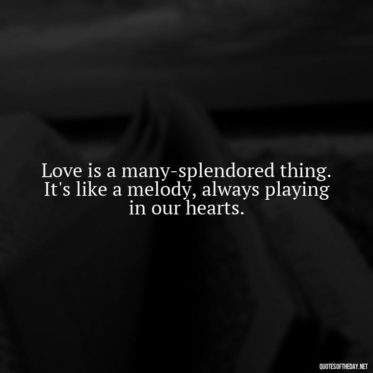 Love is a many-splendored thing. It's like a melody, always playing in our hearts. - Best Love Book Quotes