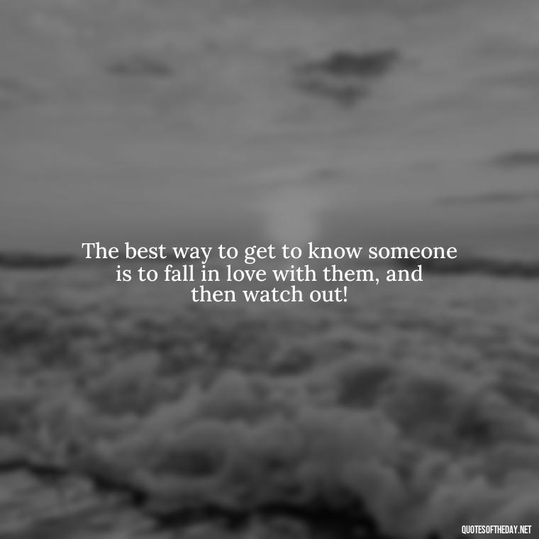 The best way to get to know someone is to fall in love with them, and then watch out! - Love Is Not Perfect Quotes